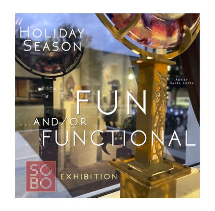 SOBO Art Gallery Fun and/or Functional Holiday Season Exhibition